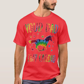 Your Dad Is My Cardio Colourful Unicorns Love Hors T-Shirt
