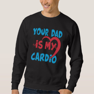 Your Dad Is My Cardio Dad Is My Favourite Cardio W Sweatshirt