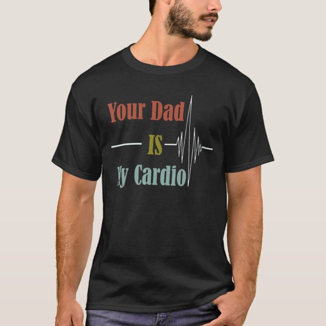Your Dad Is My Cardio  Design T-Shirt (Front)