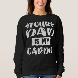 Your Dad Is My Cardio Exercise Workout Slogan For  Sweatshirt