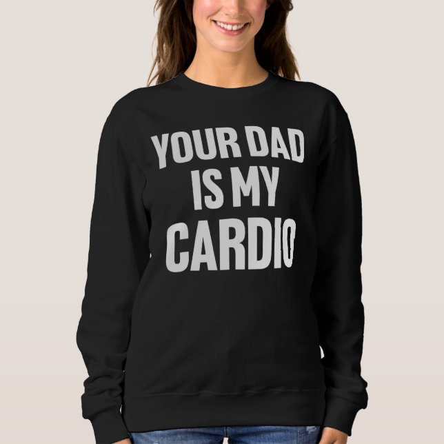 Your Dad Is My Cardio  Fathers Day Womens Mens Kid Sweatshirt (Front)