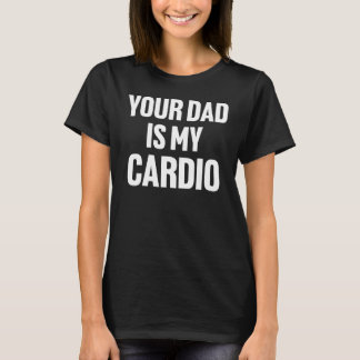 Your Dad Is My Cardio  Fathers Day Womens Mens Kid T-Shirt