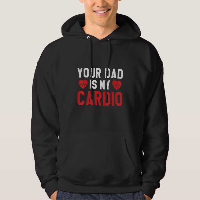 Your Dad Is My Cardio Fatheru2019s Day  Men Women  Hoodie (Front)