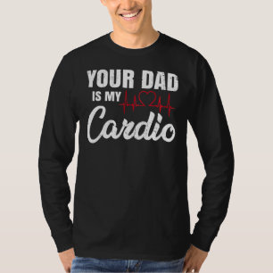 Your Dad Is My Cardio For Mother Mum Heart Beat T-Shirt