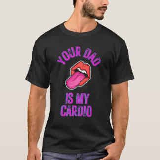 Your Dad Is My Cardio Funny Quotes Pun Humor Sarca T-Shirt