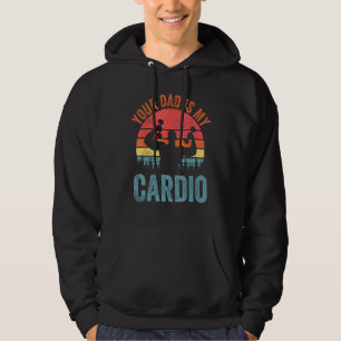 Your Dad Is My Cardio Funny Saying Romantic Relati Hoodie