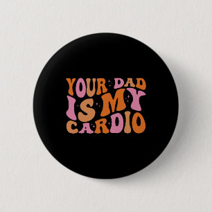 Your Dad Is My Cardio Gym Father's Day Womens Mens 6 Cm Round Badge