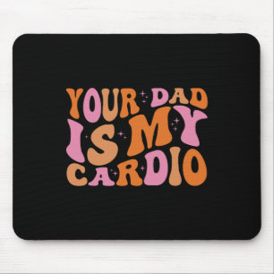 Your Dad Is My Cardio Gym Father's Day Womens Mens Mouse Pad