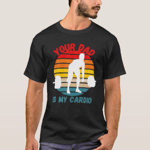 Your Dad Is My Cardio Gym Fitness Workout Father's T-Shirt