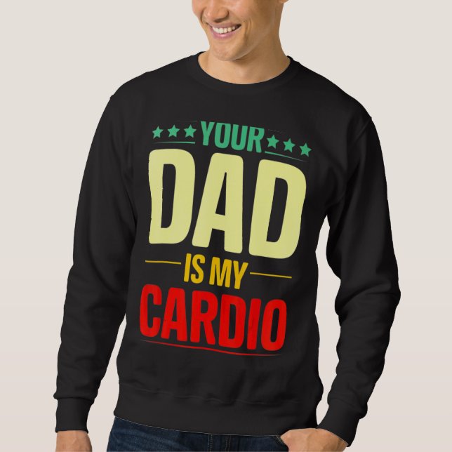 Your Dad Is My Cardio Gym Weightlifting Powerlifte Sweatshirt (Front)