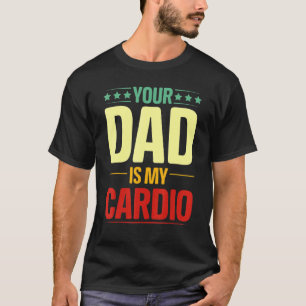 Your Dad Is My Cardio Gym Weightlifting Powerlifte T-Shirt