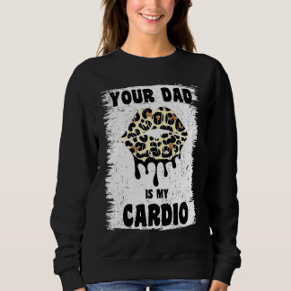 Your Dad Is My Cardio Leopard Lips Workout Hot Dad Sweatshirt