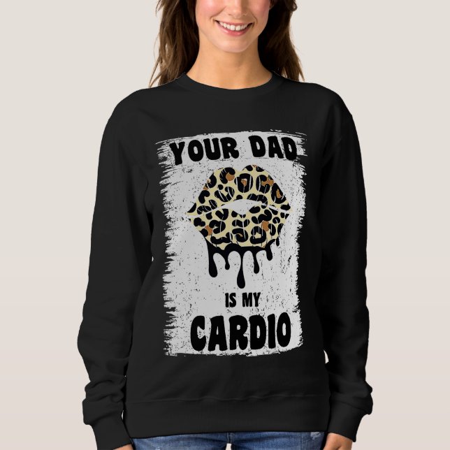 Your Dad Is My Cardio Leopard Lips Workout Hot Dad Sweatshirt (Front)