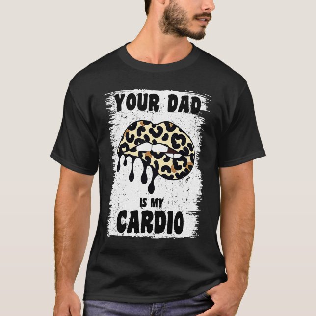 Your Dad Is My Cardio Leopard Lips Workout Hot Dad T-Shirt (Front)
