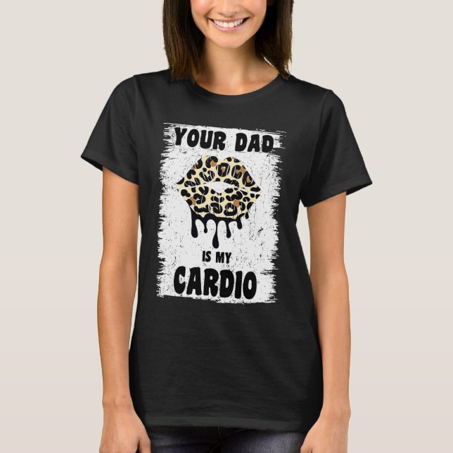 Your Dad Is My Cardio Leopard Lips Workout Hot Dad T-Shirt (Front)
