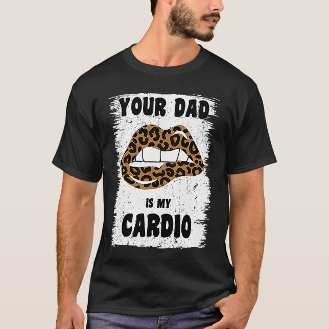 Your Dad Is My Cardio Leopard Lips Workout Hot Dad T-Shirt (Front)