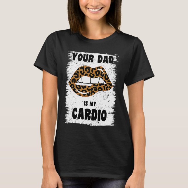 Your Dad Is My Cardio Leopard Lips Workout Hot Dad T-Shirt (Front)