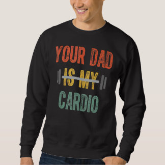 Your Dad Is My Cardio Mens  Father Day Sweatshirt