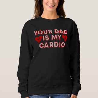 Your Dad Is My Cardio  Quote For Your Dad Sweatshirt