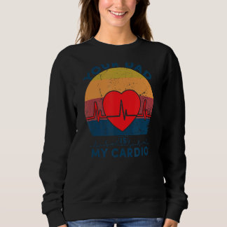 Your Dad Is My Cardio  Retro Vintage Dad Father Sa Sweatshirt