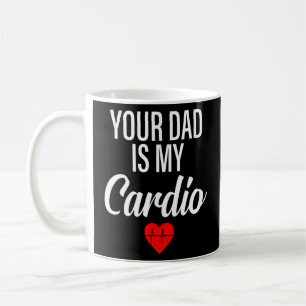 Your Dad Is My Cardio  Saying Romantic Relationshi Coffee Mug
