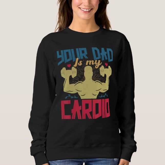 Your Dad Is My Cardio  Saying Romantic Relationshi Sweatshirt (Front)