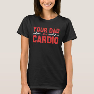 Your Dad Is My Cardio   Saying Sarcasm Sarcastic H T-Shirt