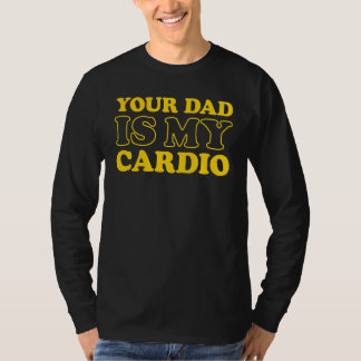Your Dad Is My Cardio Saying T-Shirt