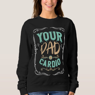 Your Dad Is My Cardio  Saying Workout Gym Outfit Sweatshirt