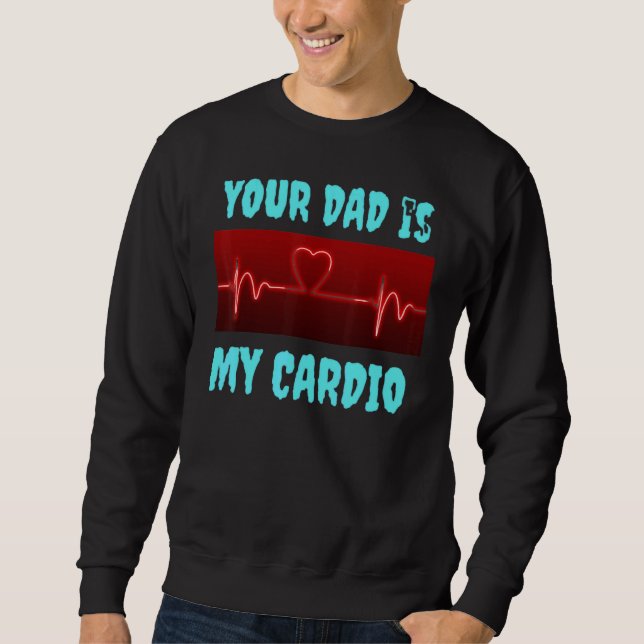 Your Dad Is My Cardio Sweatshirt (Front)