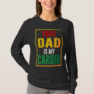 Your Dad Is My Cardio T-Shirt
