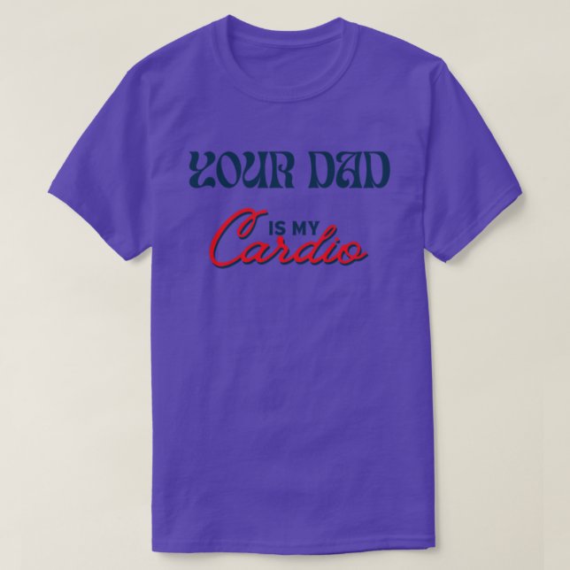 Your Dad Is My Cardio T-Shirt (Design Front)
