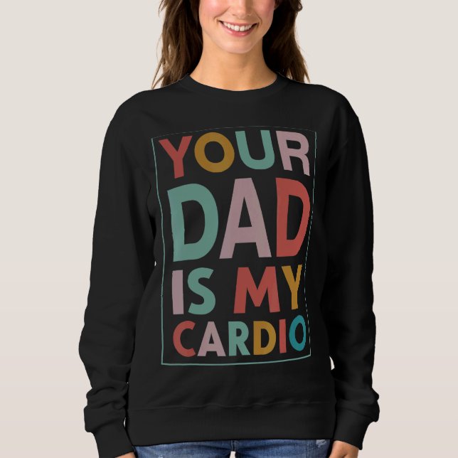 Your Dad Is My Cardio Vintage Distressed Sweatshirt (Front)