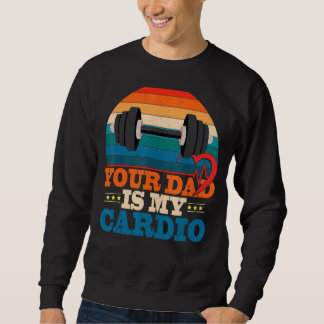 Your Dad Is My Cardio Vintage Saying Sarcastic Sweatshirt