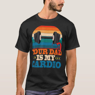 Your Dad Is My Cardio Vintage Saying Sarcastic T-Shirt