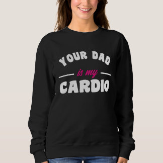 Your Dad Is My Cardio Workout Hot Dad For Women 17 Sweatshirt