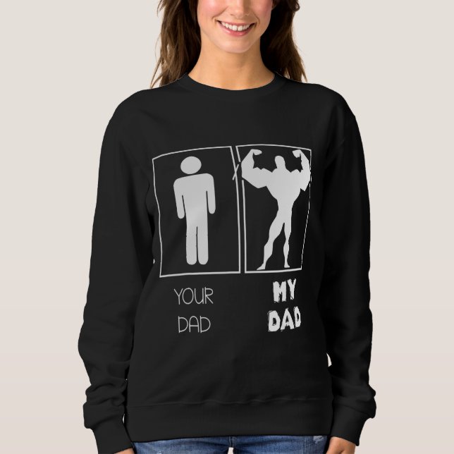 Your Dad Vs My Daddy Bodybuilders Weightlifter Sweatshirt (Front)