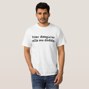 "your daughter calls me daddy" Men's T-Shirt