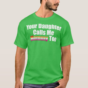 Your Daughter Calls Me Mummy Too T-Shirt