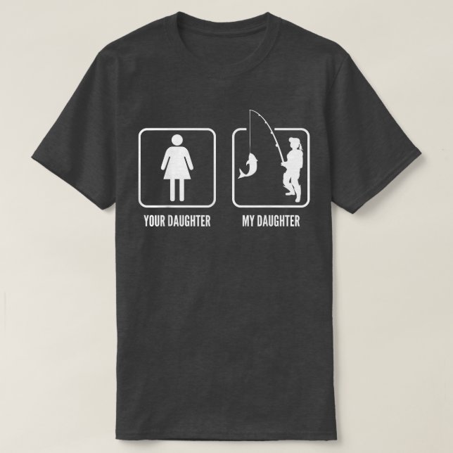 Your daughter My Fishing Daughter Funny Father's D T-Shirt (Design Front)