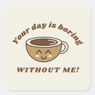 Your Day Is Boring Without Me Square Sticker