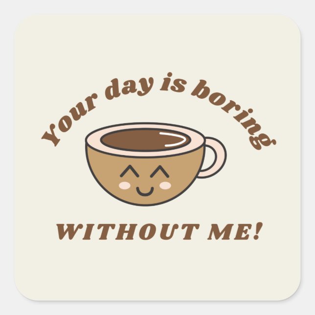 Your Day Is Boring Without Me     Square Sticker (Front)