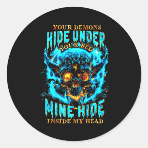Your Demons Hide Under Bed Mine Inside My Head Got Classic Round Sticker
