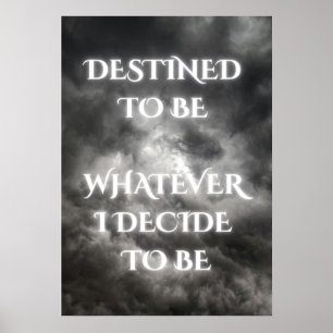 Your Destiny Is What You Decide To Be Poster