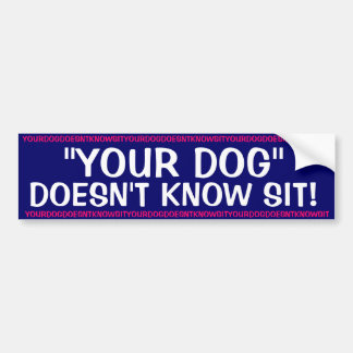 Your Dog doesn't know sit ! Bumper Sticker
