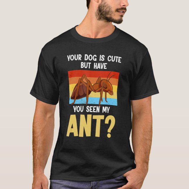 Your Dog Is Cute But Have You Seen Ant Ant Merch T-Shirt (Front)