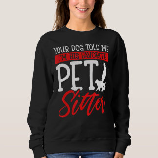 Your Dog Told Me I'm His Favourite Pet Sitter Sweatshirt