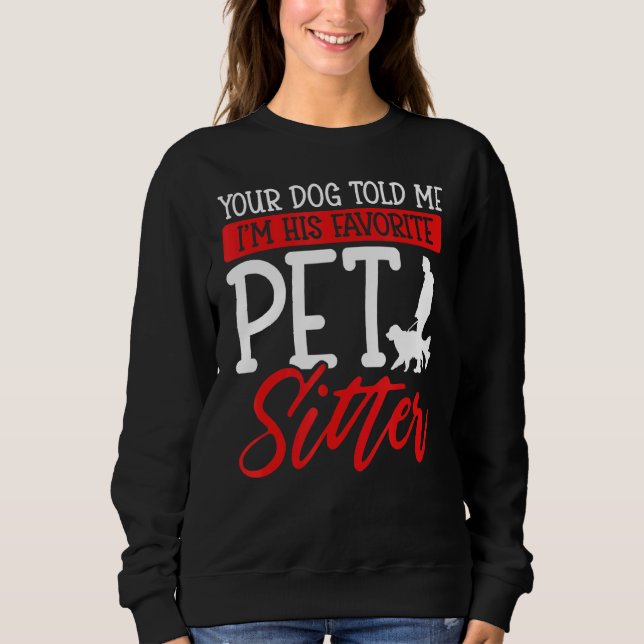 Your Dog Told Me I'm His Favourite Pet Sitter Sweatshirt (Front)