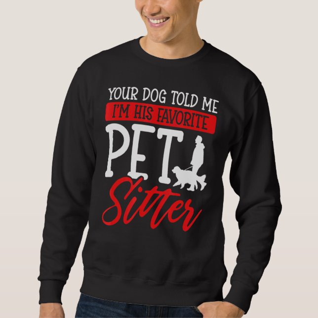 Your Dog Told Me I'm His Favourite Pet Sitter Sweatshirt (Front)