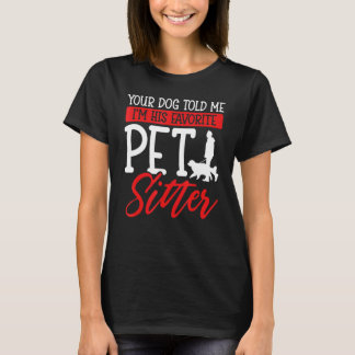Your Dog Told Me I'm His Favourite Pet Sitter T-Shirt